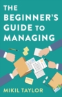 The Beginner's Guide to Managing : A Guide to the Toughest Journey You'll Ever Take - Book