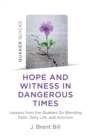 Quaker Quicks - Hope and Witness in Dangerous Times : Lessons From the Quakers On Blending Faith, Daily Life, and Activism - eBook