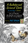 Bulletproof Ground Sloth: On the Hunt in Brazil : or, How I Lost My Mind, Was Dyed Blue, and Accidentally Learned How to Smuggle Weapons - eBook