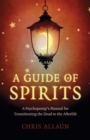 A Guide of Spirits : A Psychopomp's Manual For Transitioning The Dead To The Afterlife - eBook