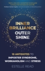 Inner Brilliance, Outer Shine - 10 Antidotes to Imposter Syndrome, Workaholism and Stress - Book