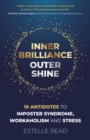 Inner Brilliance, Outer Shine : 10 Antidotes to Imposter Syndrome, Workaholism and Stress - eBook