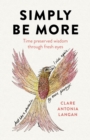 Simply Be More : Time preserved wisdom through fresh eyes - Book