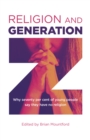 Religion and Generation Z : Why seventy per cent of young people say they have no religion. A collection of essays by students, edited by Brian Mountford - Book