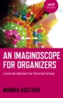 Imaginoscope for Organizers, An : Liminal stories for liminal times - Book