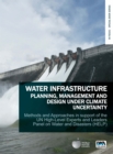 Water Infrastructure Planning, Management and Design Under Climate Uncertainty : Methods and Approaches in Support of the UN High-Level Experts and Leaders Panel on Water and Disasters (HELP) - Book