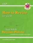 How to Revise for GCSE: Study Skills & Planner - from CGP, the Revision Experts (includes Videos) - Book