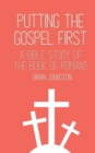 Putting the Gospel First : A Bible Study of the Book of Romans - Book