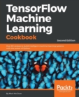 TensorFlow Machine Learning Cookbook : Over 60 recipes to build intelligent machine learning systems with the power of Python, 2nd Edition - Book