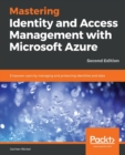 Mastering Identity and Access Management with Microsoft Azure : Empower users by managing and protecting identities and data, 2nd Edition - Book