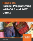 Hands-On Parallel Programming with C# 8 and .NET Core 3 : Build solid enterprise software using task parallelism and multithreading - Book