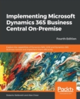 Implementing Microsoft Dynamics 365 Business Central On-Premise : Explore the capabilities of Dynamics NAV 2018 and Dynamics 365 Business Central and implement them efficiently, 4th Edition - Book