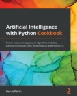 Artificial Intelligence with Python Cookbook : Proven recipes for applying AI algorithms and deep learning techniques using TensorFlow 2.x and PyTorch 1.6 - Book