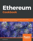 Ethereum Cookbook : Over 100 recipes covering Ethereum-based tokens, games, wallets, smart contracts, protocols, and Dapps - Book