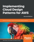 Implementing Cloud Design Patterns for AWS : Solutions and design ideas for solving system design problems, 2nd Edition - Book