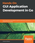 Hands-On GUI Application Development in Go : Build responsive, cross-platform, graphical applications with the Go programming language - Book