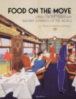 Food on the Move : Dining on the Legendary Railway Journeys of the World - Book