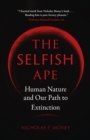 The Selfish Ape : Human Nature and Our Path to Extinction - eBook