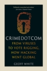 Crime Dot Com : From Viruses to Vote Rigging, How Hacking Went Global - eBook