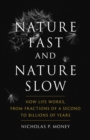 Nature Fast and Nature Slow : How Life Works, from Fractions of a Second to Billions of Years - eBook