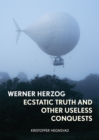 Werner Herzog : Ecstatic Truth and Other Useless Conquests - eBook