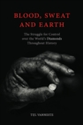 Blood, Sweat and Earth : The Struggle for Control over the World's Diamonds Throughout History - eBook
