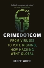 Crime Dot Com : From Viruses to Vote Rigging, How Hacking Went Global - Book