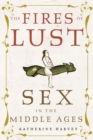 The Fires of Lust : Sex in the Middle Ages - Book