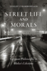 Street Life and Morals : German Philosophy in Hitler's Lifetime - Book