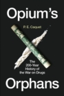 Opium's Orphans : The 200-Year History of the War on Drugs - eBook