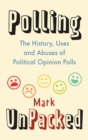 Polling UnPacked : The History, Uses and Abuses of Political Opinion Polls - Book
