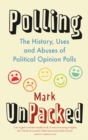 Polling UnPacked : The History, Uses and Abuses of Political Opinion Polls - eBook