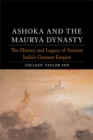 Ashoka and the Maurya Dynasty : The History and Legacy of Ancient India's Greatest Empire - Book