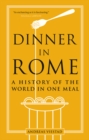 Dinner in Rome : A History of the World in One Meal - eBook