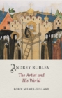 Andrey Rublev : The Artist and His World - Book