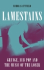 Lamestains : Grunge, Sub Pop and the Music of the Loser - Book