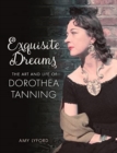 Exquisite Dreams : The Art and Life of Dorothea Tanning - Book