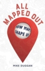 All Mapped Out : How Maps Shape Us - Book
