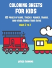 Coloring Sheets for Kids : A Coloring Book for Toddlers with Thick Outlines for Easy Coloring: With Pictures of Trains, Cars, Planes, Trucks, Boats, Lorries and Other Modes of Transport - Book