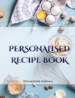 Personalised Recipe Book : A Blank Recipe Journal with Recipe Templates to Record Your Recipes, and Over Time, Make Your Own DIY Recipe Book - Book