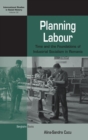 Planning Labour : Time and the Foundations of Industrial Socialism in Romania - Book