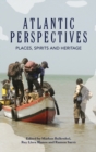 Atlantic Perspectives : Places, Spirits and Heritage - Book