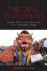 The Devil is Disorder : Bodies, Spirits and Misfortune in a Trinidadian Village - Book