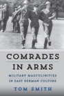 Comrades in Arms : Military Masculinities in East German Culture - eBook