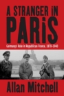 A Stranger in Paris : Germany's Role in Republican France, 1870-1940 - eBook