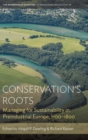 Conservation’s Roots : Managing for Sustainability in Preindustrial Europe, 1100–1800 - Book