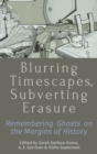 Blurring Timescapes, Subverting Erasure : Remembering Ghosts on the Margins of History - Book