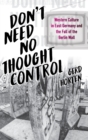 Don't Need No Thought Control : Western Culture in East Germany and the Fall of the Berlin Wall - Book