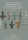 Figurine Makers of Prehistoric Cyprus : Settlement and Cemeteries at Souskiou - eBook