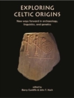 Exploring Celtic Origins : New Ways Forward in Archaeology, Linguistics, and Genetics - Book